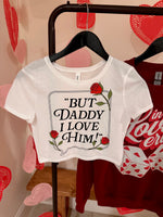 But Daddy I Love Him Rose Crop Tee